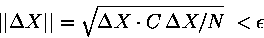 \begin{displaymath}\vert\vert\Delta X\vert\vert= \sqrt{\Delta X \cdot C\, \Delta X /N}\; < \epsilon\end{displaymath}