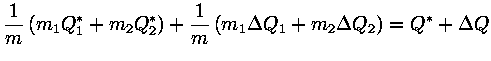 $\displaystyle {\displaystyle 1 \over \displaystyle m} \, ( m_1 Q_1^*+ m_2Q_2^*)...... 1 \over \displaystyle m} \, (m_1\Delta Q_1 + m_2 \Delta Q_2) = Q^* + \Delta Q$