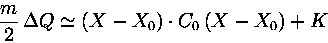 \begin{displaymath}{\displaystyle m \over \displaystyle 2} \, \Delta Q \simeq (X-X_0)\cdot C_0\, (X-X_0) + K\end{displaymath}