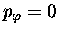 $p_\varphi =0$