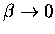 $\beta\rightarrow 0$