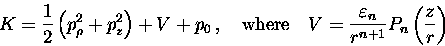 \begin{displaymath}K = \displaystyle\frac{1}{2}\left( p_\rho ^2 + p_z^2\right)......arepsilon _n}{r^{n+1}}P_n\left(\displaystyle\frac{z}{r}\right)\end{displaymath}