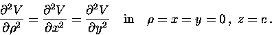 \begin{displaymath}\displaystyle\frac{\partial ^2V}{\partial\rho ^2}=\displays......{\partial y^2} \quad\mbox{in}\quad\rho =x=y=0\, ,\; z =c\, .\end{displaymath}