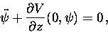 \begin{displaymath}\ddot\psi + \displaystyle\frac{\partial V}{\partial z}(0,\psi ) = 0\, ,\end{displaymath}