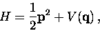 \begin{displaymath}H = \frac{1}{2}{\bf p}^2 + V({\bf q})\, ,\end{displaymath}