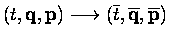 $(t, {\bf q}, {\bf p})\longrightarrow(\overline{t}, \overline{\bf q}, \overline{\bf p})$