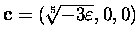 ${\bf c} = (\sqrt[5]{-3\varepsilon }, 0, 0)$