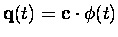 ${\bf q}(t)={\bf c}\cdot \phi (t)$