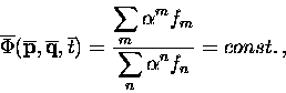 \begin{displaymath}\overline{\Phi }(\overline{\bf p},\overline{\bf q},\overlin......a ^{m}f_m}{\displaystyle\sum_{n}\alpha ^{n}f_n} = const.\, ,\end{displaymath}