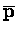 $\overline{\bf p}$