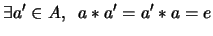 $\displaystyle \exists a'\in A, \;\; a\ast a'=a'\ast a=e$