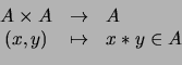 \begin{displaymath}\begin{array}{ccl}
A\times A&\rightarrow&A\\
(x,y)&\mapsto&x\ast y\in A
\end{array}\end{displaymath}