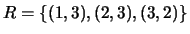 $\displaystyle R=\{(1,3),(2,3),(3,2)\}$