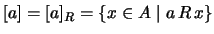 $\displaystyle [a]=[a]_{R}=\{x\in A\;\vert\;a R x\}$