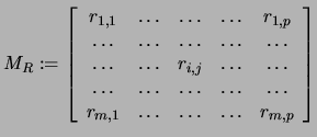 $\displaystyle M_{R}:=\left[\begin{array}{ccccc}
r_{1,1}&\ldots&\ldots&\ldots&r...
...\ldots&\ldots&\ldots\\
r_{m,1}&\ldots&\ldots&\ldots&r_{m,p}\end{array}\right]$