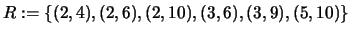 $\displaystyle R:=\{(2,4),(2,6),(2,10),(3,6),(3,9),(5,10)\}$