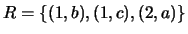 $\displaystyle R=\{(1,b),(1,c),(2,a)\}$