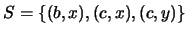 $\displaystyle S=\{(b,x),(c,x),(c,y)\}$