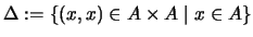 $\displaystyle \Delta:=\{(x,x)\in A\times A\;\vert\;x\in A\}$