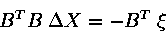 \begin{displaymath}B^T B\; \Delta X=-B^T\; \xi\end{displaymath}