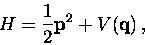 \begin{displaymath}H=\displaystyle\frac{1}{2}{\bf p}^2+V({\bf q})\, ,\end{displaymath}