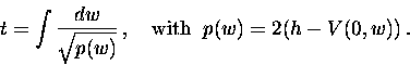 \begin{displaymath}t = \int\displaystyle\frac{dw}{\sqrt{p(w)}}\, ,\quad \mbox{with}\;\;p(w) = 2(h - V(0,w))\, .\end{displaymath}