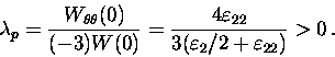 \begin{displaymath}\lambda _p=\displaystyle\frac{W_{\theta \theta}(0)}{(-3)W(0)}......varepsilon_{22}}{3(\varepsilon _2/2+\varepsilon _{22})}>0\, .\end{displaymath}