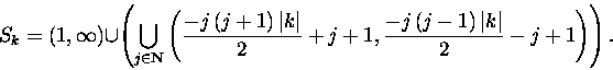 \begin{displaymath}S_k=\left( 1,\infty \right) \cup \left( \bigcup\limits_{j\in ......( j-1\right)\left\vert k\right\vert }{2}-j+1\right) \right) .\end{displaymath}