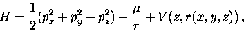 \begin{displaymath}H=\displaystyle\frac{1}{2}(p_x^2+p_y^2+p_z^2)-\displaystyle\frac{\mu}{r}+ V(z,r(x,y,z))\, ,\end{displaymath}