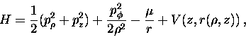 \begin{displaymath}H=\displaystyle\frac{1}{2}(p_\rho ^2+p_z^2)+\displaystyle\fra......i ^2}{2\rho ^2}-\displaystyle\frac{\mu}{r}+V(z,r(\rho ,z))\, ,\end{displaymath}