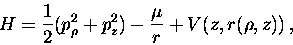 \begin{displaymath}H=\displaystyle\frac{1}{2}(p_\rho ^2+p_z^2)-\displaystyle\frac{\mu}{r}+V(z,r(\rho ,z))\, ,\end{displaymath}