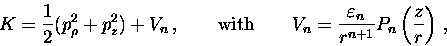 \begin{displaymath}K=\displaystyle\frac{1}{2}(p_\rho ^2+p_z^2)+V_n \, , \quad\qu......lon _n}{r^{n+1}}P_n\left(\displaystyle\frac{z}{r}\right)\, ,\end{displaymath}