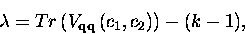 \begin{displaymath}\lambda =Tr\left(V_{\bf qq}\left(c_1,c_2\right)\right) -(k-1),\end{displaymath}