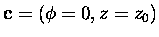 ${\bf c}=\left( \phi =0, z=z_0\right) $