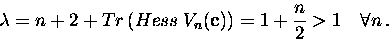 \begin{displaymath}\lambda =n+2+Tr\left( Hess\; V_n({\bf c})\right) =1+\displaystyle\frac{n}{2}>1\quad \forall n\, .\end{displaymath}