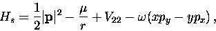 \begin{displaymath}H_{s} = \frac{1}{2}\vert{\bf p}\vert^2 - \frac{\mu }{r} + V_{22} -\omega (xp_y -yp_x)\, ,\end{displaymath}