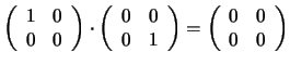 $\displaystyle \left(\begin{array}{cc}
1&0 0&0
\end{array}\right)
\cdot
\...
...\end{array}\right)
=
\left(\begin{array}{cc}
0&0 0&0
\end{array}\right)
$