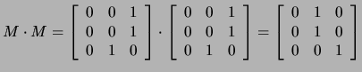 $\displaystyle M\cdot M=
\left[\begin{array}{ccc}
0&0&1\\
0&0&1\\
0&1&0\en...
...ht]
=
\left[\begin{array}{ccc}
0&1&0\\
0&1&0\\
0&0&1\end{array}\right]
$