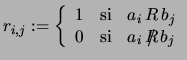 $\displaystyle r_{i,j}:=\left\{\begin{array}{lcl}
1&\mbox{si}&a_{i} R b_{j}\\
0&\mbox{si}&a_{i} R\!\!\!\!/\;b_{j}\end{array}\right.$